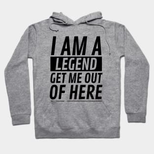 I am A Legend Get Me Out Of Here Hoodie